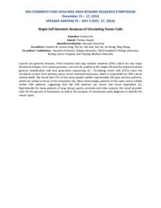 NIH COMMON FUND HIGH-RISK HIGH-REWARD RESEARCH SYMPOSIUM December 15 – 17, 2014 SPEAKER ABSTRACTS – DAY 3 (DEC. 17, 2014) Single Cell Genomic Analyses of Circulating Tumor Cells Awardee: Sunney Xie Award: Pioneer Awa