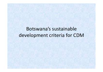Botswana’s sustainable development criteria for CDM Outline • •
