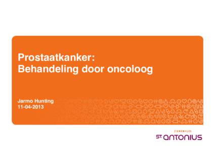 Prostaatkanker: Behandeling door oncoloog Jarmo Hunting  Inhoud presentatie