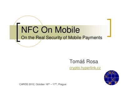 NFC On Mobile On the Real Security of Mobile Payments Tomáš Rosa crypto.hyperlink.cz