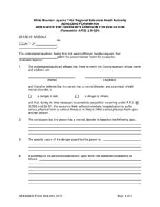 White Mountain Apache Tribal Regional Behavioral Health Authority ADHS/DBHS FORM MH-104 APPLICATION FOR EMERGENCY ADMISSION FOR EVALUATION (Pursuant to A.R.S. § [removed]STATE OF ARIZONA COUNTY OF