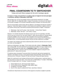 1 April[removed]FINAL COUNTDOWN TO TV SWITCHOVER Torbay and south Devon prepare for the end of analogue signals TV viewers in Torbay and south Devon are getting ready for England’s first full-scale digital TV switchover 