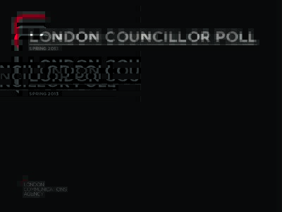 LONDON COUNCILLOR POLL SPRING 2013 SPRINGLONDON COUNCILLOR SURVEY | 2
