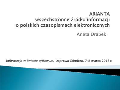 Aneta Drabek  Informacja w świecie cyfrowym, Dąbrowa Górnicza, 7-8 marca 2013 r. 