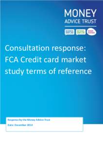 Consultation response: FCA Credit card market study terms of reference Response by the Money Advice Trust Date: December 2014