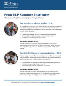 Penn ELP Summer Institutes All institutes can be offered as custom programs throughout the year. Institute for Academic Studies (IAS) As a foundation for university-level English, students are introduced to academic cont