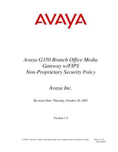 Avaya G350 Branch Office Media Gateway w/FIPS Non-Proprietary Security Policy Avaya Inc. Revision Date: Thursday, October 20, 2005