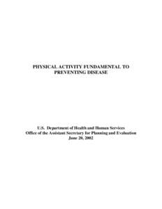 PHYSICAL ACTIVITY FUNDAMENTAL TO PREVENTING DISEASE U.S. Department of Health and Human Services Office of the Assistant Secretary for Planning and Evaluation June 20, 2002