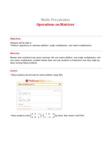 Math: Precalculus Operations on Matrices Objectives Students will be able to: • Perform operations on matrices (addition, scalar multiplication, and matrix multiplication).