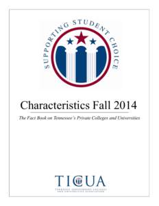 Characteristics Fall 2014 The Fact Book on Tennessee’s Private Colleges and Universities © December 2014 by the Tennessee Independent Colleges and Universities Association This report may be duplicated with full attr