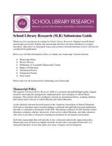 School Library Research (SLR) Submission Guide Thank you for your interest in writing for School Library Research. Original research-based manuscripts are invited. Submit only manuscripts that have not been submitted or 