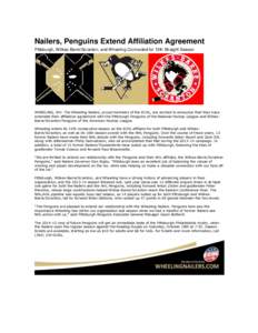 Nailers, Penguins Extend Affiliation Agreement Pittsburgh, Wilkes-Barre/Scranton, and Wheeling Connected for 15th Straight Season WHEELING, WV- The Wheeling Nailers, proud members of the ECHL, are excited to announce tha