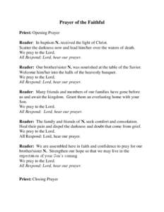 Prayer of the Faithful Priest: Opening Prayer Reader: In baptism N. received the light of Christ. Scatter the darkness now and lead him/her over the waters of death. We pray to the Lord. All Respond: Lord, hear our praye