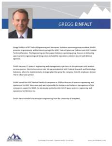 GREGG EINFALT  Gregg Einfalt is ASRC Federal Engineering and Aerospace Solutions operating group president. Einfalt provides programmatic and technical oversight for ASRC Federal Space and Defense and ASRC Federal Techni