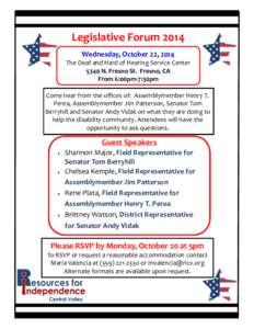 Legislative Forum 2014 Wednesday, October 22, 2014 The Deaf and Hard of Hearing Service Center 5340 N. Fresno St. Fresno, CA From 6:00pm-7:30pm Come hear from the offices of: Assemblymember Henry T.