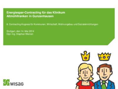 Energiespar-Contracting für das Klinikum Altmühlfranken in Gunzenhausen 8. Contracting-Kogress für Kommunen, Wirtschaft, Wohnungsbau und Sozialeinrichtungen Stuttgart, den 14. Mai 2014 Dipl.-Ing. Stephan Weinen