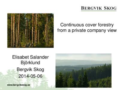 Continuous cover forestry from a private company view Elisabet Salander Björklund Bergvik Skog