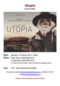 Utopia By John Pilger When: Saturday, 15 February 2014, 1:30pm Where: Ryde Library, Wallematta Room 1 Pope Street, Ryde NSW 2112