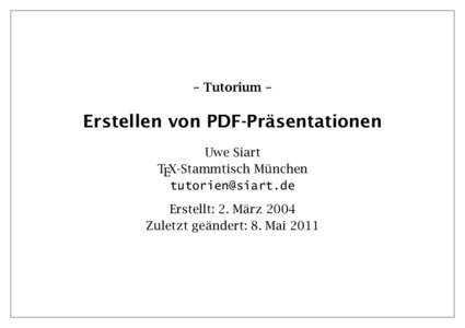 – Tutorium –  Erstellen von PDF-Präsentationen Uwe Siart TEX-Stammtisch München [removed]