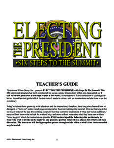 TEACHER’S GUIDE Educational Video Group, Inc. presents ELECTING THE PRESIDENT—Six Steps To The Summit. This fifty-six minute program has been constructed for use as a single presentation within one class period, or i