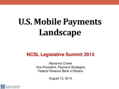 U.S. Mobile Payments Landscape NCSL Legislative Summit 2013 Marianne Crowe Vice President, Payment Strategies Federal Reserve Bank of Boston