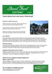 Welcome to ‘Street Food Corner’ Street Food Corner sites are flat, terraced areas for hire to those with self-contained mobile food outlets. A fresh variety of choices is important and we prefer to regularly rotate t