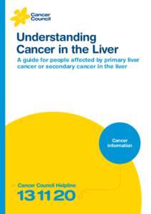 Understanding Cancer in the Liver A guide for people affected by primary liver cancer or secondary cancer in the liver  Cancer