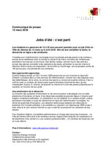 Communiqué de presse 12 mars 2018 Jobs d’été : c’est parti Les étudiant-e-s genevois de 15 à 22 ans peuvent postuler pour un job d’été en Ville de Genève du 12 mars au 6 avrilAfin de leur simplifier 