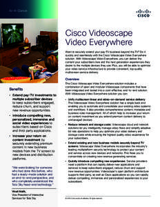 At-A-Glance  Cisco Videoscape Video Everywhere Want to securely extend your pay-TV business beyond the TV? Do it quickly and seamlessly with the Cisco Videoscape Video Everywhere