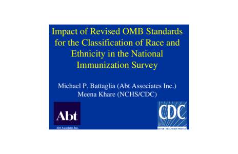 Impact of Revised OMB Standards for the Classification of Race and Ethnicity in the National Immunization Survey Michael P. Battaglia (Abt Associates Inc.) Meena Khare (NCHS/CDC)
