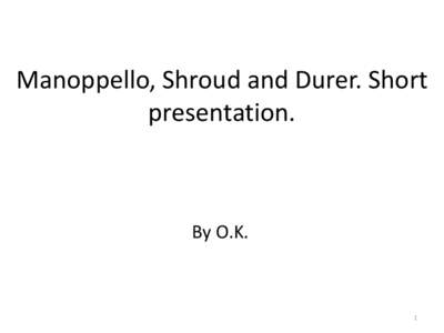 Manoppello, Shroud and Durer. Short presentation. By O.K.  1