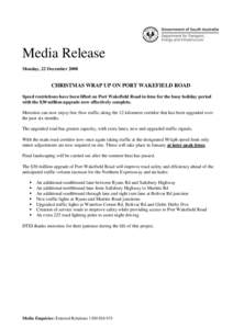 Media Release Monday, 22 December 2008 CHRISTMAS WRAP UP ON PORT WAKEFIELD ROAD Speed restrictions have been lifted on Port Wakefield Road in time for the busy holiday period with the $30 million upgrade now effectively 