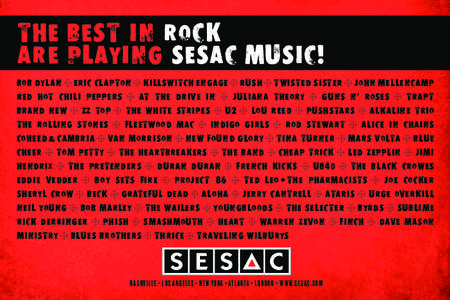 The Best in Rock are playing SESAC Music! Bob Dylan • Eric Clapton • Killswitch Engage • Rush • Twisted Sister • John Mellencamp Red Hot Chili Peppers • At The Drive In • Juliana Theory • Guns N’ Roses 