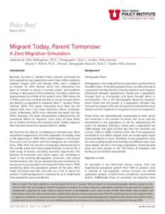 Policy Brief March 2016 Migrant Today, Parent Tomorrow: A Zero Migration Simulation Authored by: Mike Hollingshaus, Ph.D. | Demographer | Kem C. Gardner Policy Institute