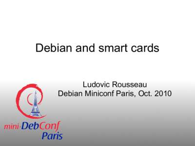 Debian and smart cards Ludovic Rousseau Debian Miniconf Paris, Oct. 2010 Agenda •