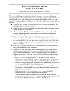 JESSE M. SMITH MEMORIAL LIBRARY POLICY ON VOLUNTEERS APPROVED BY THE LIBRARY BOARD OF TRUSTEES[removed]The Jesse Smith Library recognizes the value of community volunteers in the library setting. They add to the qualit