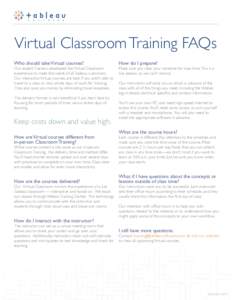 Virtual Classroom Training FAQs Who should take Virtual courses? Our expert Trainers developed the Virtual Classroom experience to meet the needs of all Tableau customers. Our interactive Virtual courses are best if you 