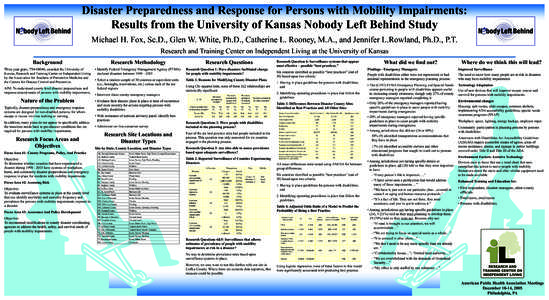 Disaster Preparedness and Response for Persons with Mobility Impairments: Results from the University of Kansas Nobody Left Behind Study Michael H. Fox, Sc.D., Glen W. White, Ph.D., Catherine L. Rooney, M.A., and Jennife