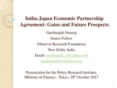 India-Japan Economic Partnership Agreement: Gains and Future Prospects Geethanjali Nataraj Senior Fellow Observer Research Foundation New Delhi, India