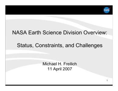 NASA Earth Science Division Overview: Status, Constraints, and Challenges Michael H. Freilich 11 April