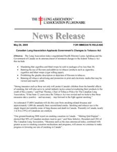 N e w s R e le a s e May 26, 2009 FOR IMMEDIATE RELEASE  Canadian Lung Association Applauds Government’s Changes to Tobacco Act