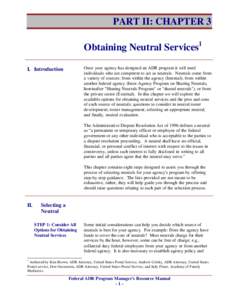 PART II: CHAPTER 3 Obtaining Neutral Services1 Once your agency has designed an ADR program it will need individuals who are competent to act as neutrals. Neutrals come from a variety of sources: from within the agency (