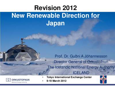 Revision 2012 New Renewable Direction for Japan Prof. Dr. Guðni A Jóhannesson Director General of Orkustofnun