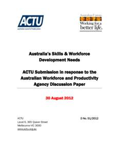 Australia’s Skills & Workforce Development Needs ACTU Submission in response to the Australian Workforce and Productivity Agency Discussion Paper 30 August 2012