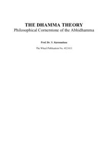 THE DHAMMA THEORY Philosophical Cornerstone of the Abhidhamma Prof. Dr. Y. Karunadasa The Wheel Publication No  Table of Contents