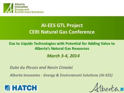 AI-EES GTL Project CERI Natural Gas Conference Gas to Liquids Technologies with Potential for Adding Value to Alberta’s Natural Gas Resources  March 3-4, 2014