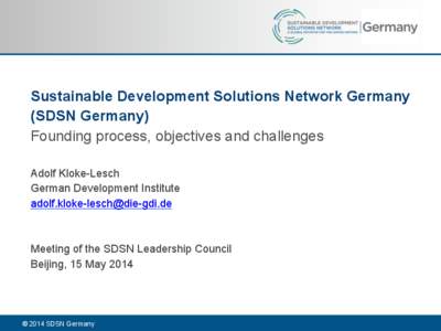 Sustainable Development Solutions Network Germany (SDSN Germany) Founding process, objectives and challenges Adolf Kloke-Lesch German Development Institute [removed]
