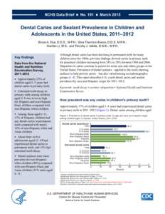 NCHS Data Brief  ■  No. 191  ■  March[removed]Dental Caries and Sealant Prevalence in Children and Adolescents in the United States, 2011–2012 Bruce A. Dye, D.D.S., M.P.H.; Gina Thornton-Evans, D.D.S, M.P.H.;