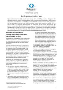 PRACTICE NOTE Setting consultation fees Optometrists should carefully consider and develop their own billing practices. Changes to the optometric Medicare Benefits Schedule expected to be introduced from 1 January 2015 m