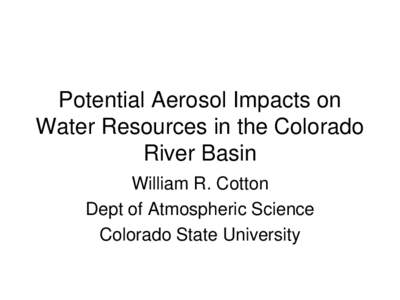 Potential Aerosol Impacts on Water Resources in the Colorado River Basin William R. Cotton Dept of Atmospheric Science Colorado State University